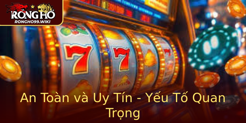 An Toàn và Uy Tín - Yếu Tố Quan Trọng An Toàn và Uy Tín - Yếu Tố Quan Trọng
