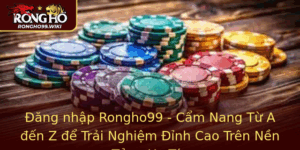 Ang Nhap Rongho99 Cam Nang Tu A En Z E Trai Nghiem Inh Cao Tren Nen Tang Uy Tin