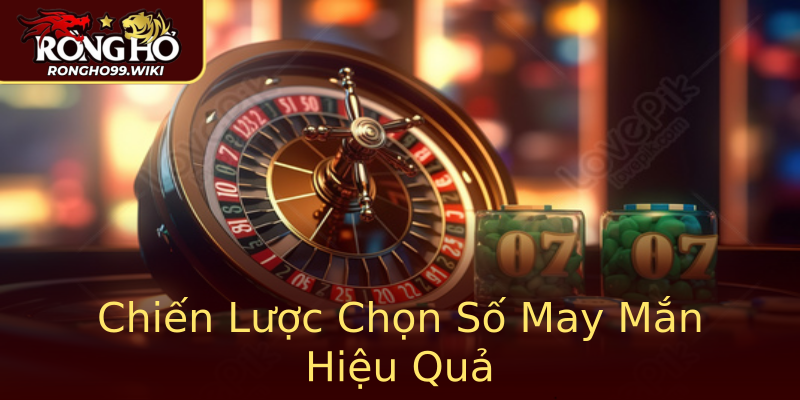 Chiến Lược Chọn Số May Mắn Hiệu Quả Chiến Lược Chọn Số May Mắn Hiệu Quả