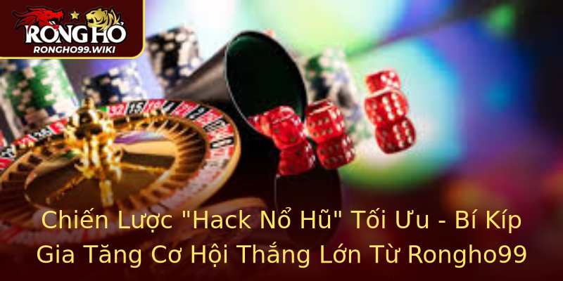 Khám Phá Cách Hack nổ hũ Hiệu Quả - Bí Quyết Thu Lợi Từ Rongho99 2 chien luoc hack no hu toi uu bi kip gia tang co hoi thang lon tu rongho99