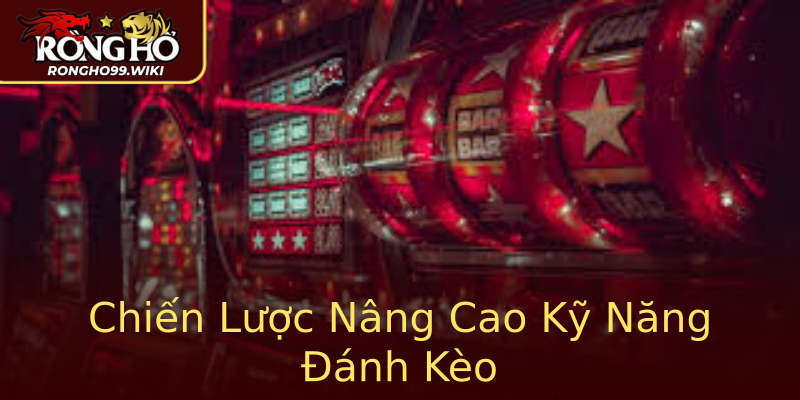 Chiến Lược Nâng Cao Kỹ Năng Đánh Kèo Chiến Lược Nâng Cao Kỹ Năng Đánh Kèo