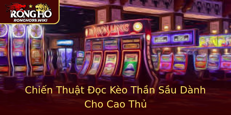 Chiến Thuật Đọc Kèo Thần Sầu Dành Cho Cao Thủ Chiến Thuật Đọc Kèo Thần Sầu Dành Cho Cao Thủ