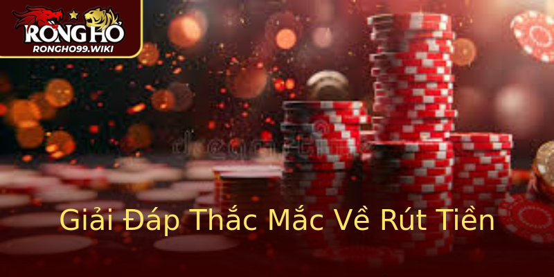 Giải Đáp Thắc Mắc Về Rút Tiền Giải Đáp Thắc Mắc Về Rút Tiền