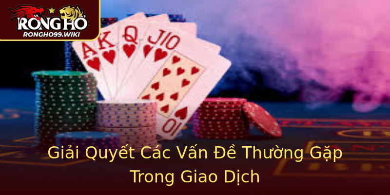 Giải Quyết Các Vấn Đề Thường Gặp Trong Giao Dịch Giải Quyết Các Vấn Đề Thường Gặp Trong Giao Dịch