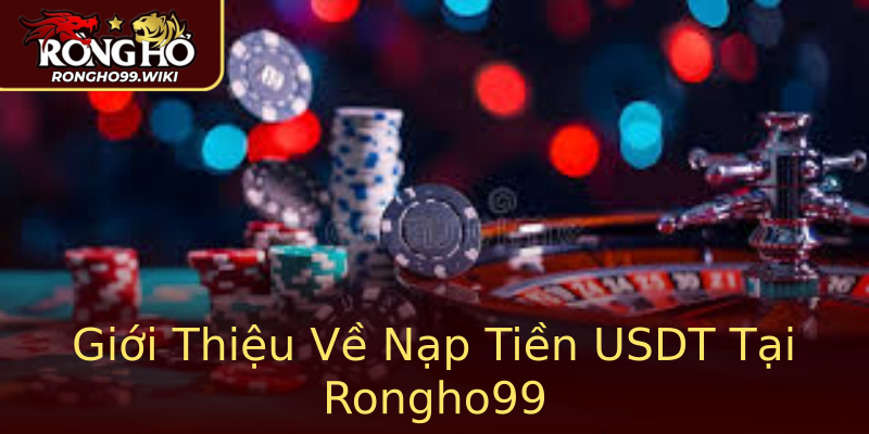Giới Thiệu Về Nạp Tiền USDT Tại Rongho99 Giới Thiệu Về Nạp Tiền USDT Tại Rongho99