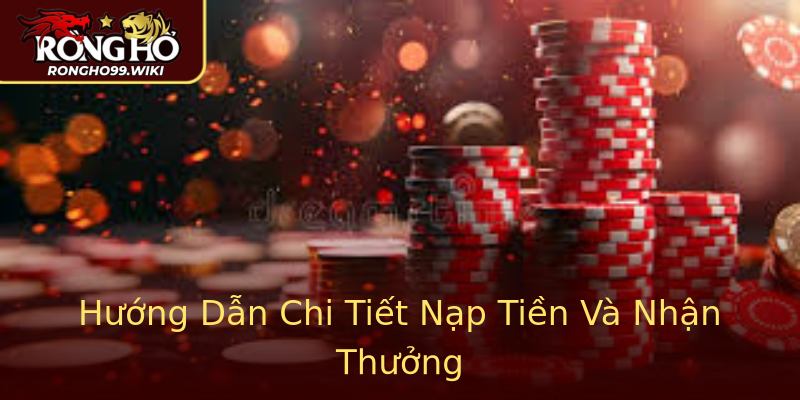 Hướng Dẫn Chi Tiết Nạp Tiền Và Nhận Thưởng Hướng Dẫn Chi Tiết Nạp Tiền Và Nhận Thưởng