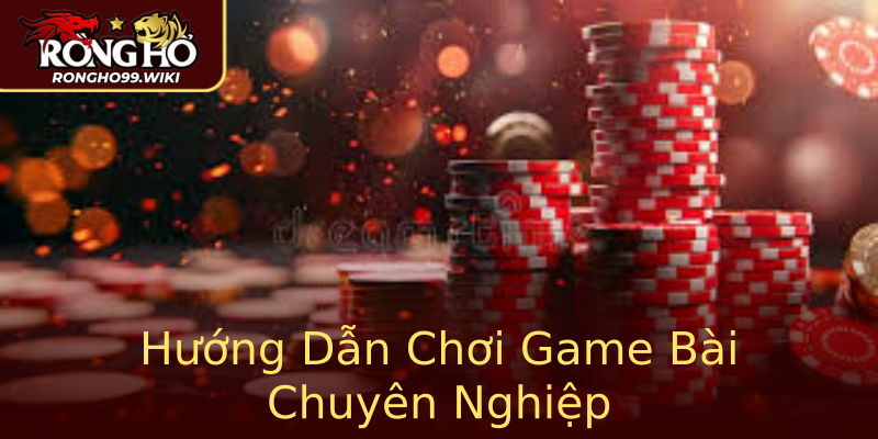 Hướng Dẫn Chơi Game Bài Chuyên Nghiệp Hướng Dẫn Chơi Game Bài Chuyên Nghiệp