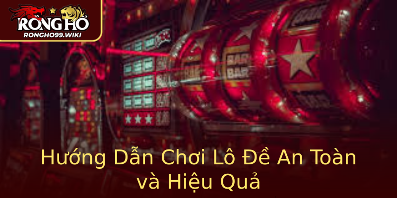 Hướng Dẫn Chơi Lô Đề An Toàn và Hiệu Quả Hướng Dẫn Chơi Lô Đề An Toàn và Hiệu Quả
