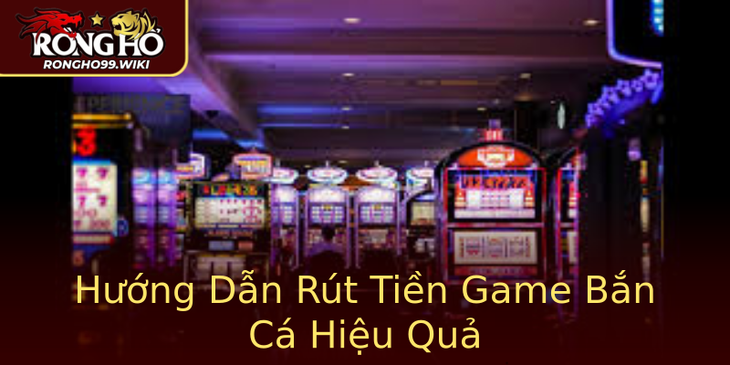Hướng Dẫn Rút Tiền Game Bắn Cá Hiệu Quả Hướng Dẫn Rút Tiền Game Bắn Cá Hiệu Quả