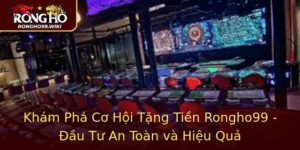 Kham Pha Co Hoi Tang Tien Rongho99 Au Tu An Toan Va Hieu Qua