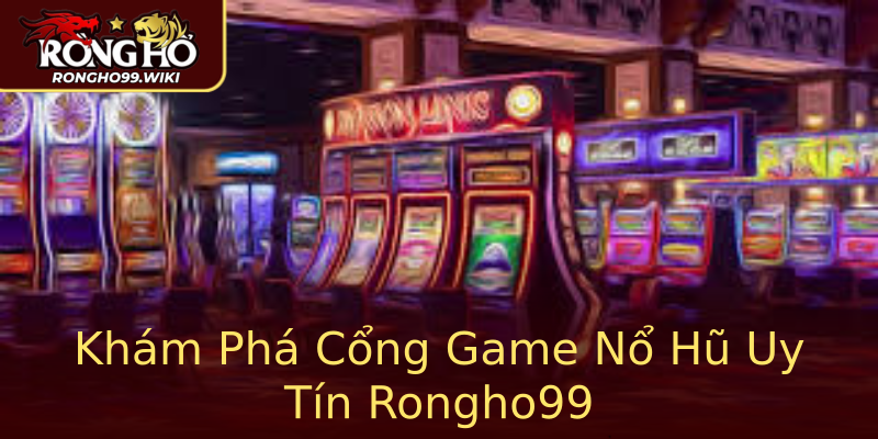 Khám Phá Cổng Game Nổ Hũ Uy Tín Rongho99 Khám Phá Cổng Game Nổ Hũ Uy Tín Rongho99