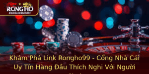 Kham Pha Link Rongho99 Cong Nha Cai Uy Tin Hang Au Thich Nghi Voi Nguoi Choi