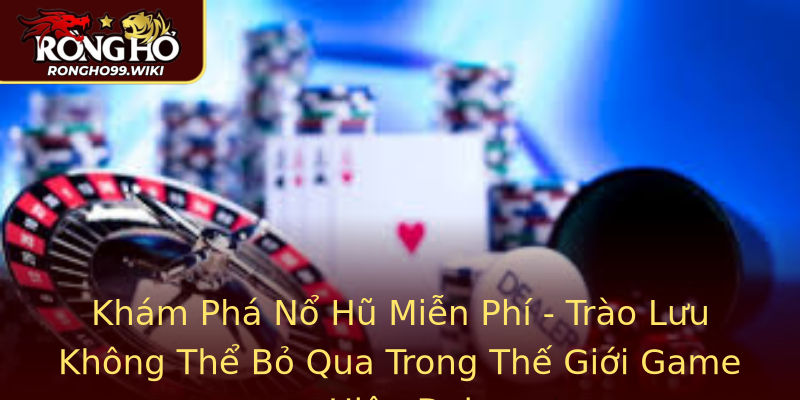 Khám Phá Nổ Hũ Miễn Phí - Trào Lưu Không Thể Bỏ Qua Trong Thế Giới Game Hiện Đại Khám Phá Nổ Hũ Miễn Phí - Trào Lưu Không Thể Bỏ Qua Trong Thế Giới Game Hiện Đại