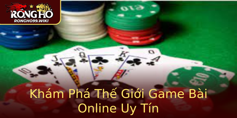 Khám Phá Thế Giới Game Bài Online Uy Tín Khám Phá Thế Giới Game Bài Online Uy Tín