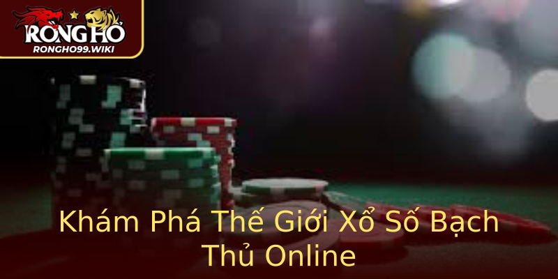 Khám Phá Thế Giới Xổ Số Bạch Thủ Online Khám Phá Thế Giới Xổ Số Bạch Thủ Online