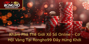 Kham Pha The Gioi Xo So Online Co Hoi Vang Tai Rongho99 Ay Hung Khoi