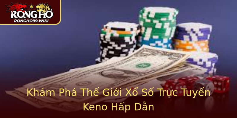 Khám Phá Thế Giới Xổ Số Trực Tuyến Keno Hấp Dẫn Khám Phá Thế Giới Xổ Số Trực Tuyến Keno Hấp Dẫn