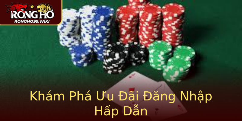 Khám Phá Ưu Đãi Đăng Nhập Hấp Dẫn Khám Phá Ưu Đãi Đăng Nhập Hấp Dẫn