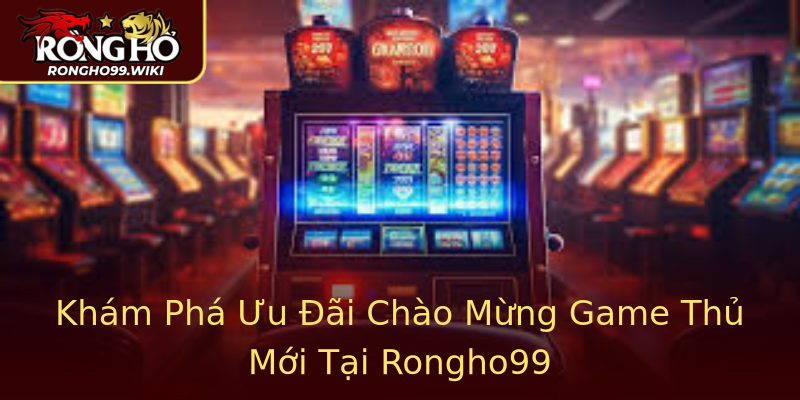 Khám Phá Ưu Đãi Chào Mừng Game Thủ Mới Tại Rongho99 Khám Phá Ưu Đãi Chào Mừng Game Thủ Mới Tại Rongho99