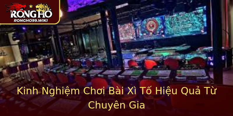 Kinh Nghiệm Chơi Bài Xì Tố Hiệu Quả Từ Chuyên Gia Kinh Nghiệm Chơi Bài Xì Tố Hiệu Quả Từ Chuyên Gia