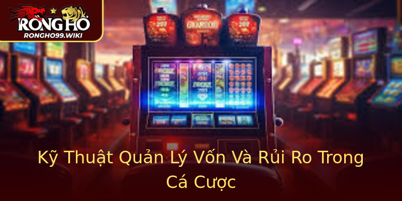 Kỹ Thuật Quản Lý Vốn Và Rủi Ro Trong Cá Cược Kỹ Thuật Quản Lý Vốn Và Rủi Ro Trong Cá Cược