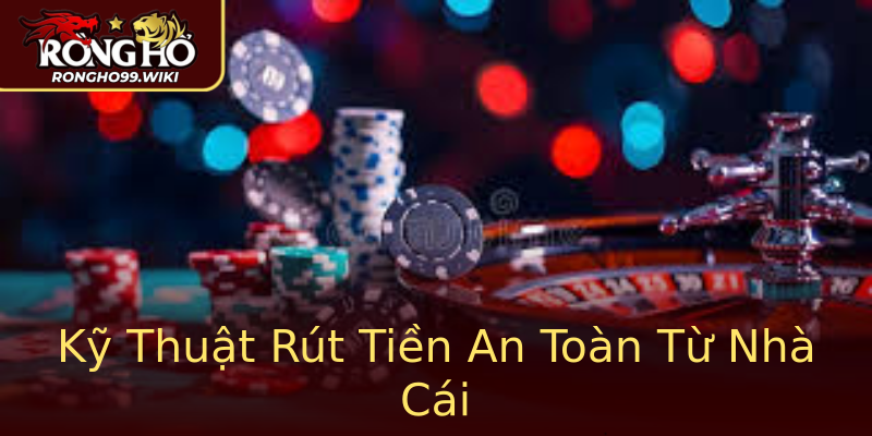 Kỹ Thuật Rút Tiền An Toàn Từ Nhà Cái Kỹ Thuật Rút Tiền An Toàn Từ Nhà Cái
