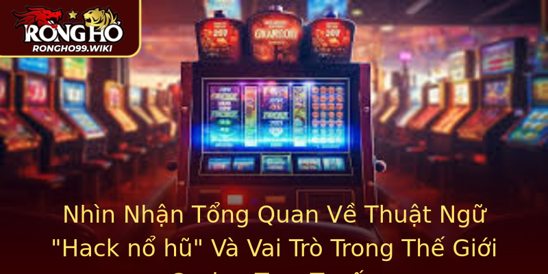 Khám Phá Cách Hack nổ hũ Hiệu Quả - Bí Quyết Thu Lợi Từ Rongho99 1 nhin nhan tong quan ve thuat ngu hack no hu va vai tro trong the gioi casino truc tuyen