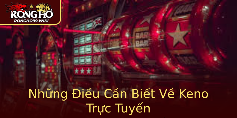 Những Điều Cần Biết Về Keno Trực Tuyến Những Điều Cần Biết Về Keno Trực Tuyến