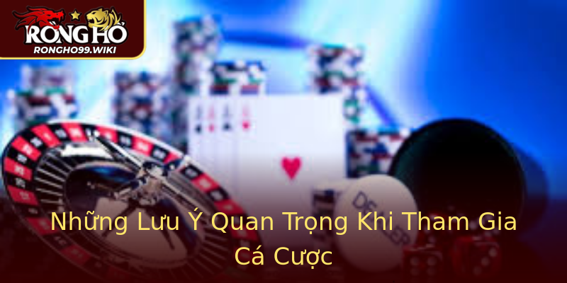 Những Lưu Ý Quan Trọng Khi Tham Gia Cá Cược