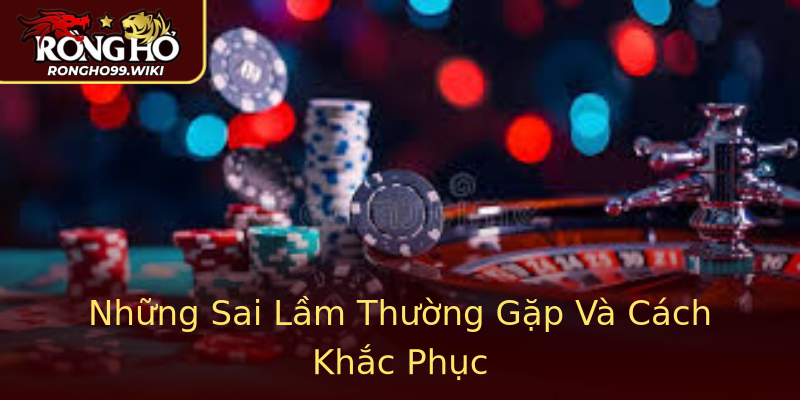 Những Sai Lầm Thường Gặp Và Cách Khắc Phục Những Sai Lầm Thường Gặp Và Cách Khắc Phục