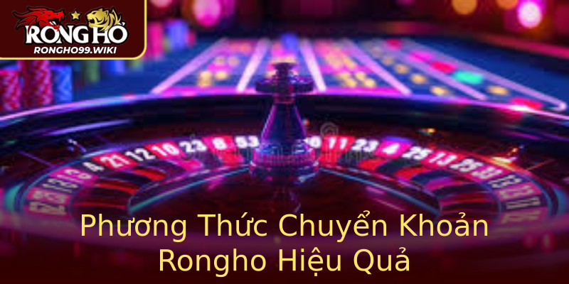 Phương Thức Chuyển Khoản Rongho Hiệu Quả Phương Thức Chuyển Khoản Rongho Hiệu Quả