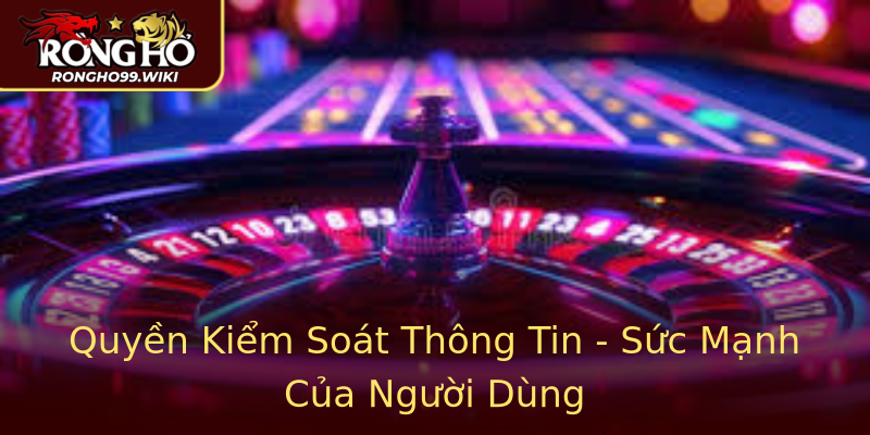 Quyền Kiểm Soát Thông Tin - Sức Mạnh Của Người Dùng Quyền Kiểm Soát Thông Tin - Sức Mạnh Của Người Dùng