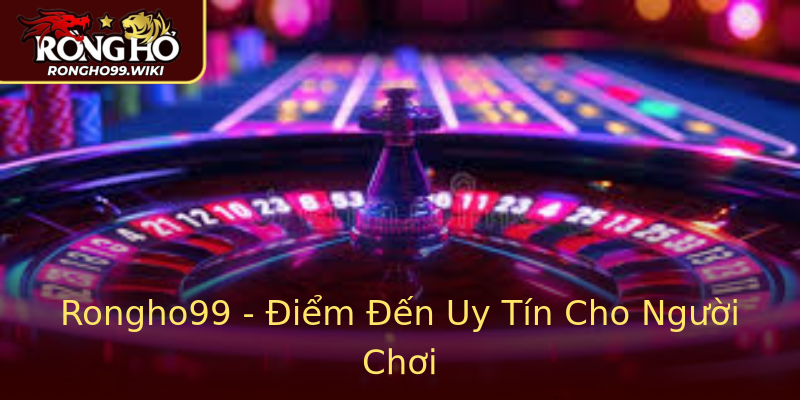 Rongho99 - Điểm Đến Uy Tín Cho Người Chơi Rongho99 - Điểm Đến Uy Tín Cho Người Chơi