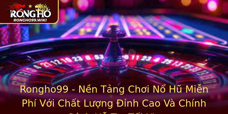 Rongho99 - Nền Tảng Chơi Nổ Hũ Miễn Phí Với Chất Lượng Đỉnh Cao Và Chính Sách Hỗ Trợ Tối Ưu Rongho99 - Nền Tảng Chơi Nổ Hũ Miễn Phí Với Chất Lượng Đỉnh Cao Và Chính Sách Hỗ Trợ Tối Ưu