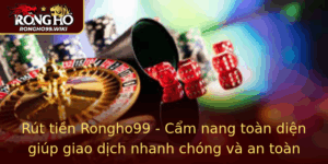 Rut Tien Rongho99 Cam Nang Toan Dien Giup Giao Dich Nhanh Chong Va An Toan