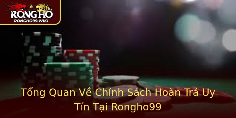 Tổng Quan Về Chính Sách Hoàn Trả Uy Tín Tại Rongho99 Tổng Quan Về Chính Sách Hoàn Trả Uy Tín Tại Rongho99