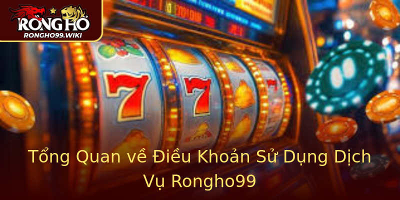 Tổng Quan về Điều Khoản Sử Dụng Dịch Vụ Rongho99 Tổng Quan về Điều Khoản Sử Dụng Dịch Vụ Rongho99