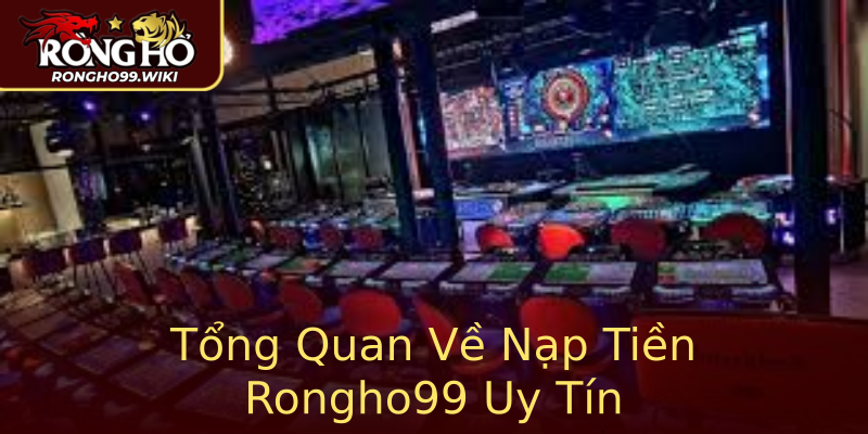 Tổng Quan Về Nạp Tiền Rongho99 Uy Tín Tổng Quan Về Nạp Tiền Rongho99 Uy Tín