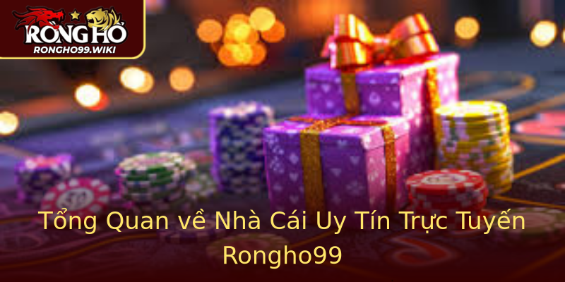 Tổng Quan về Nhà Cái Uy Tín Trực Tuyến Rongho99 Tổng Quan về Nhà Cái Uy Tín Trực Tuyến Rongho99