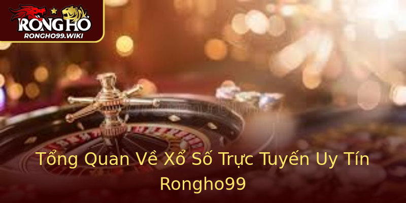 Tổng Quan Về Xổ Số Trực Tuyến Uy Tín Rongho99 Tổng Quan Về Xổ Số Trực Tuyến Uy Tín Rongho99